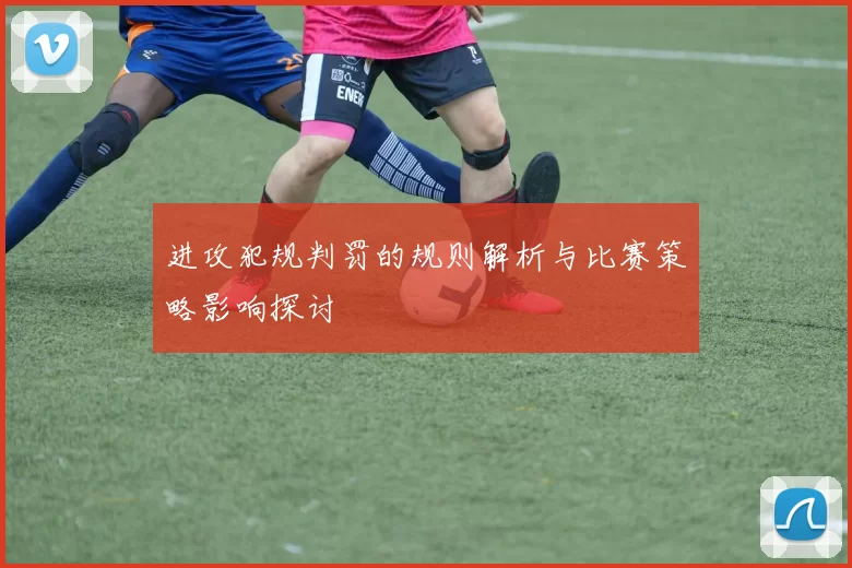 进攻犯规判罚的规则解析与比赛策略影响探讨