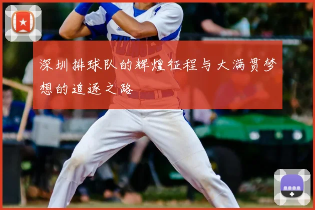 深圳排球队的辉煌征程与大满贯梦想的追逐之路