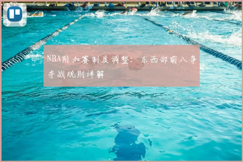 NBA附加赛制度调整：东西部前八争夺战规则详解