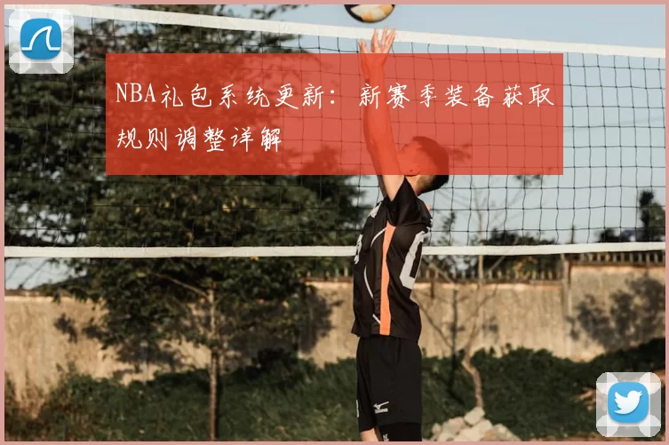 NBA礼包系统更新：新赛季装备获取规则调整详解