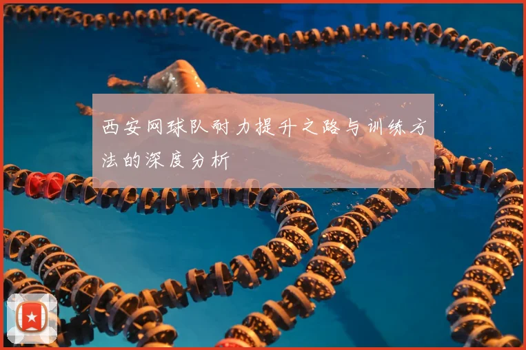 西安网球队耐力提升之路与训练方法的深度分析