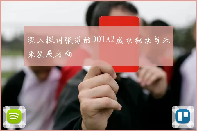 深入探讨张芳的DOTA2成功秘诀与未来发展方向
