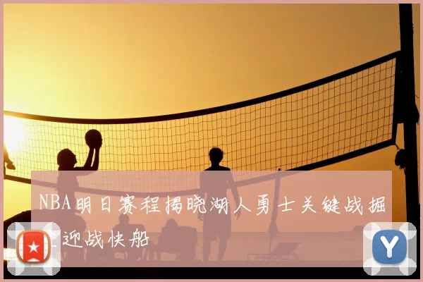 NBA明日赛程揭晓湖人勇士关键战掘金迎战快船