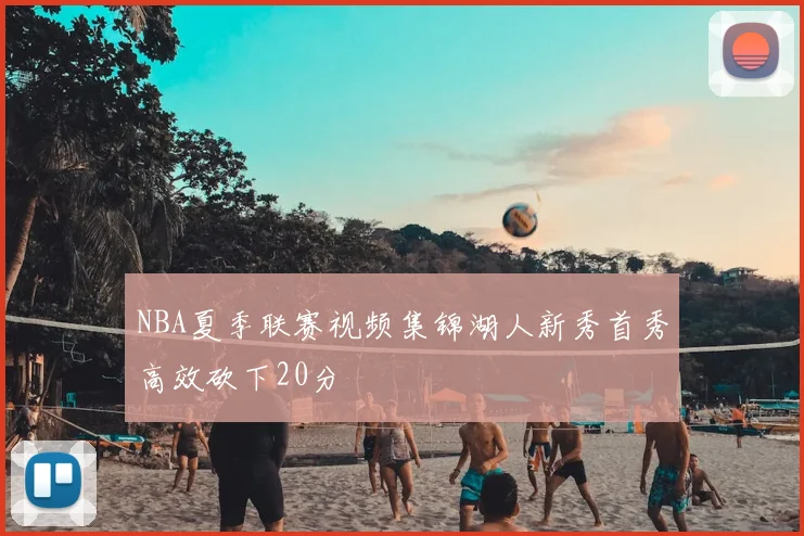 NBA夏季联赛视频集锦湖人新秀首秀高效砍下20分
