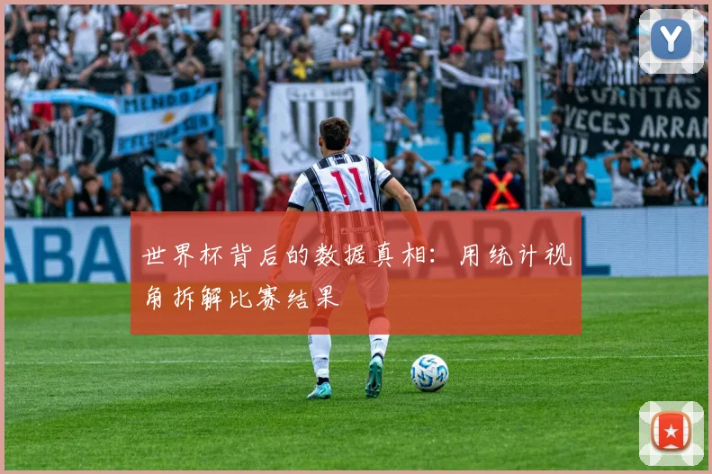 世界杯背后的数据真相：用统计视角拆解比赛结果
