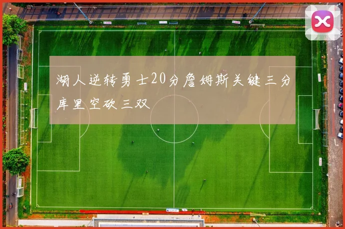 湖人逆转勇士20分詹姆斯关键三分库里空砍三双