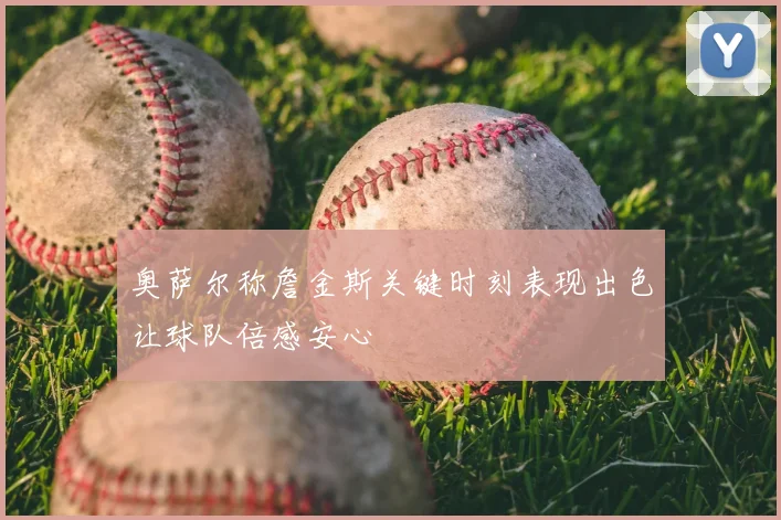 奥萨尔称詹金斯关键时刻表现出色让球队倍感安心