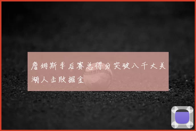詹姆斯季后赛总得分突破八千大关湖人击败掘金