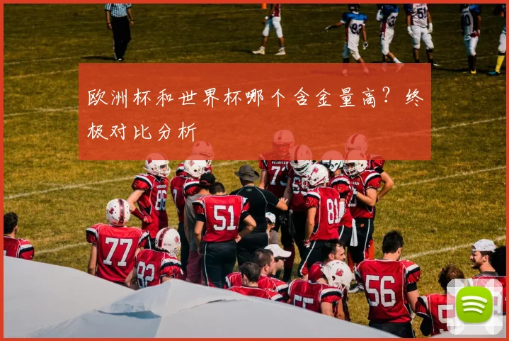 欧洲杯和世界杯哪个含金量高?终极对比分析