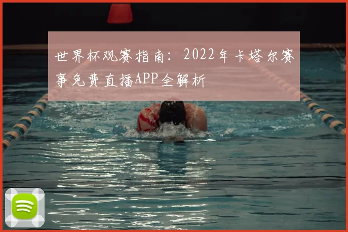 世界杯观赛指南：2022年卡塔尔赛事免费直播APP全解析